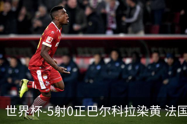 世界杯-5射0正巴尔科拉染黄 法国队半场暂0-0巴拉圭