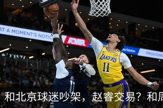 和北京球迷吵架，赵睿交易？和周琦互动，谁注意他表态，去向曝光