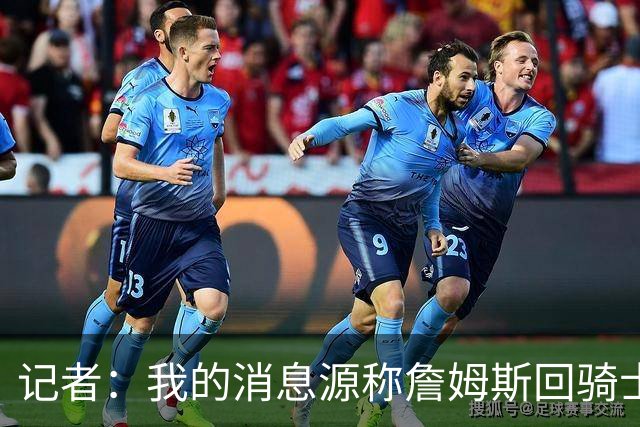 记者：我的消息源称詹姆斯回骑士 他和米切尔哈登一直在商讨联手
